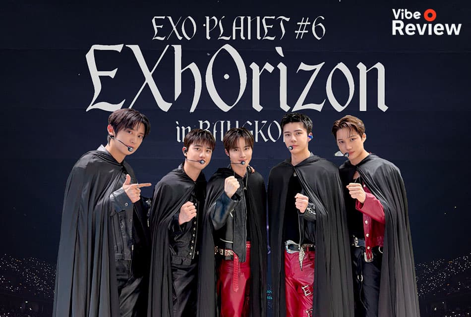 VIBE REVIEW: คอนเสิร์ตที่แฟนๆ รอคอยเกือบ 7 ปี EXO PLANET #6 - EXhOrizon in BANGKOK