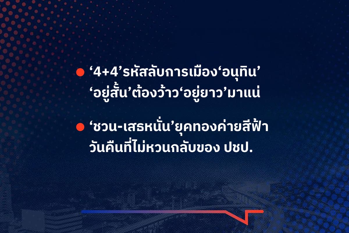 เรื่องมันมีอยู่ว่า ‘4+4’รหัสลับการเมือง‘อนุทิน’ ‘อยู่สั้น’ต้องว้าว‘อยู่ยาว’มาแน่  , ‘ชวน-เสธหนั่น’ยุคทองค่ายสีฟ้า วันคืนที่ไม่หวนกลับของ ปชป.