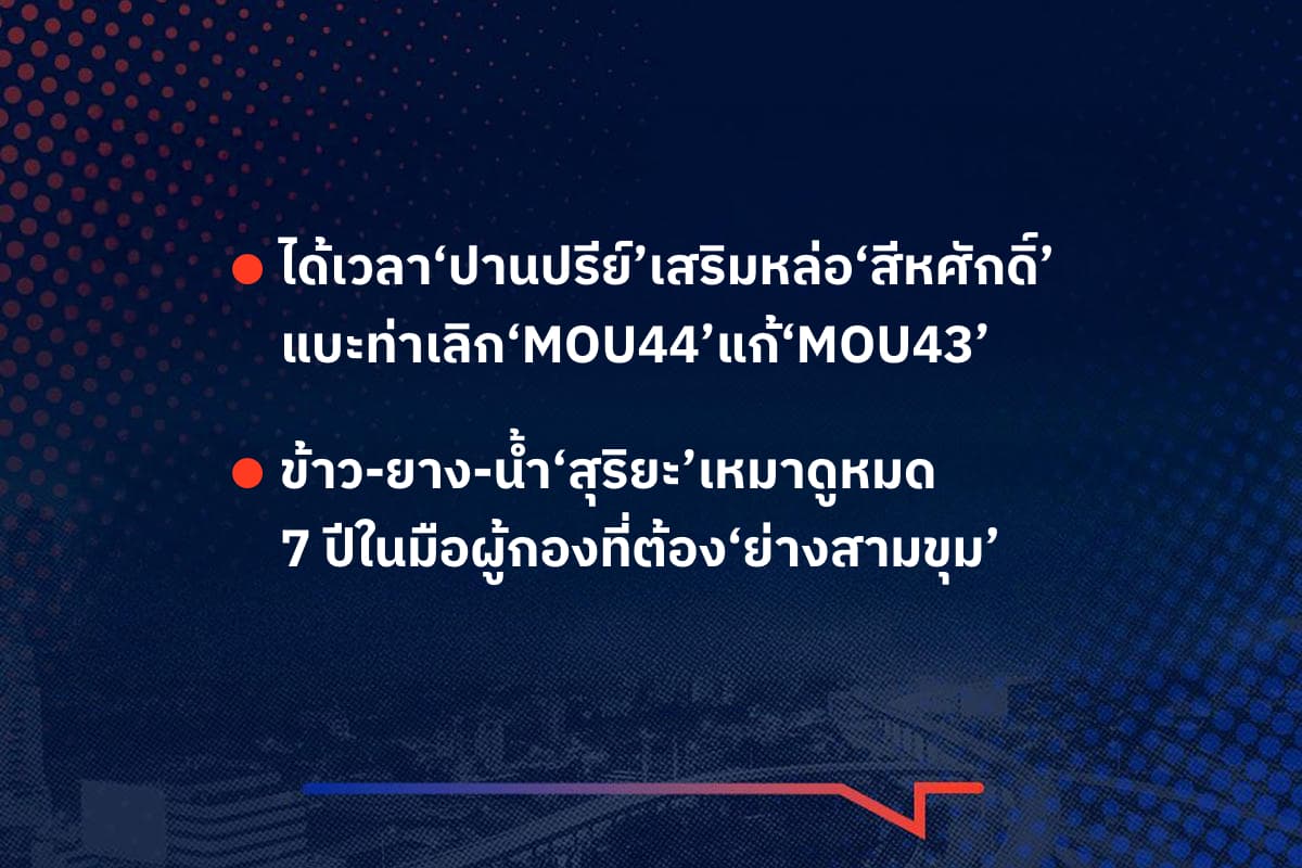 เรื่องมันมีอยู่ว่า ได้เวลา‘ปานปรีย์’เสริมหล่อ‘สีหศักดิ์’  แบะท่าเลิก‘MOU44’แก้‘MOU43’ ,  ข้าว-ยาง-น้ำ‘สุริยะ’เหมาดูหมด  7 ปีในมือผู้กองที่ต้อง‘ย่างสามขุม’