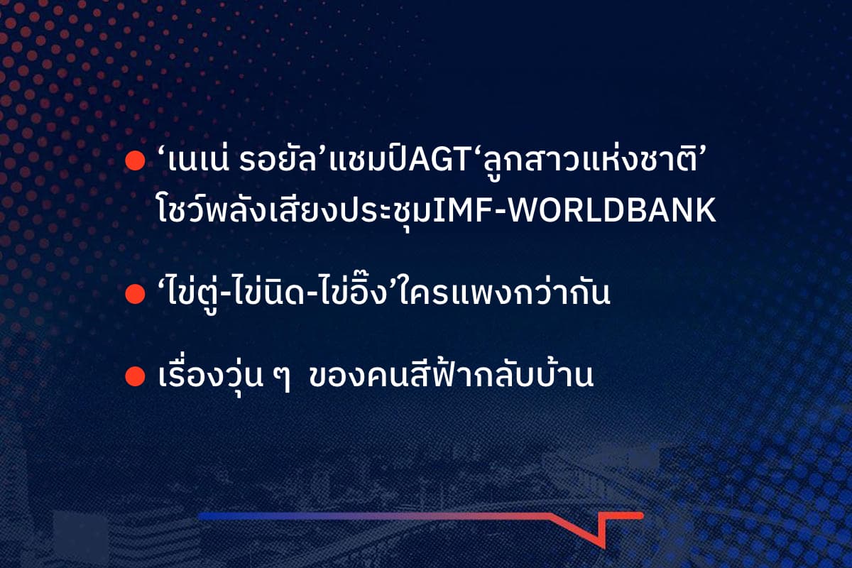 ‘เนเน่ รอยัล’ แชมป์ AGT ‘ลูกสาวแห่งชาติ’ โชว์พลังเสียงประชุม IMF-WORLDBANK ‘ไข่ตู่-ไข่นิด-ไข่อิ๊ง’ใครแพงกว่ากัน เรื่องวุ่น ๆ  ของคนสีฟ้ากลับบ้าน