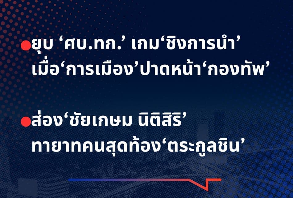 เรื่องมันมีอยู่ว่า ยุบ ‘ศบ.ทก.’ เกม‘ชิงการนำ’ เมื่อ‘การเมือง’ปาดหน้า‘กองทัพ’ ส่อง‘ชัยเกษม นิติสิริ’ ทายาทคนสุดท้อง‘ตระกูลชิน’